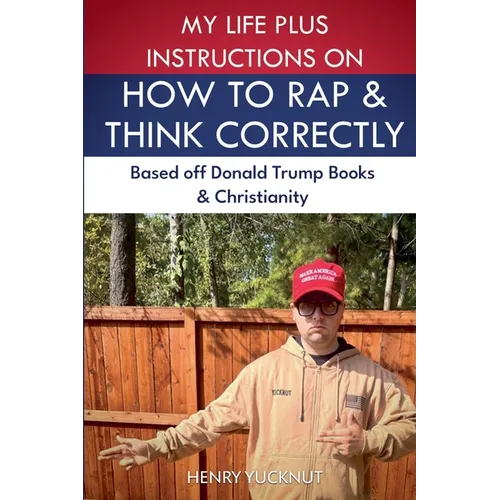 My Life Plus Instructions on How to Think and Rap Correctly: Based Off Donald Trumps Books and Christianity - Paperback