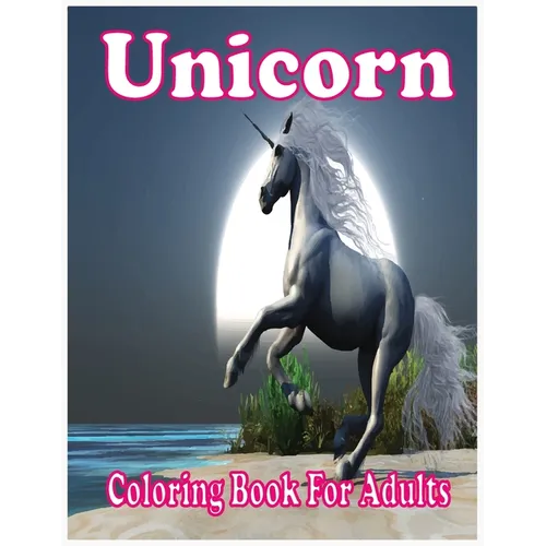 Unicorn Coloring Book For Adults: An Adult Coloring Book With Beautiful Unicorn Designs (Unicorns Coloring Book For Adults) - Paperback