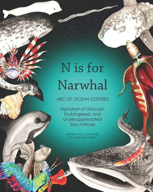 N Is for Narwhal: ABC of Ocean Oddities Alphabet of Obscure, Endangered, and Underappreciated Sea Animals - Paperback