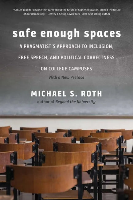 Safe Enough Spaces: A Pragmatist's Approach to Inclusion, Free Speech, and Political Correctness on College Campuses - Paperback