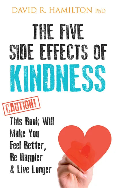The Five Side Effects of Kindness: This Book Will Make You Feel Better, Be Happier & Live Longer - Paperback