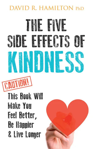 The Five Side Effects of Kindness: This Book Will Make You Feel Better, Be Happier & Live Longer - Paperback