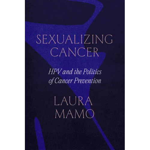 Sexualizing Cancer: Hpv and the Politics of Cancer Prevention - Paperback
