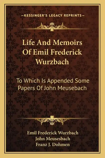 Life and Memoirs of Emil Frederick Wurzbach: To Which Is Appended Some Papers of John Meusebach - Paperback