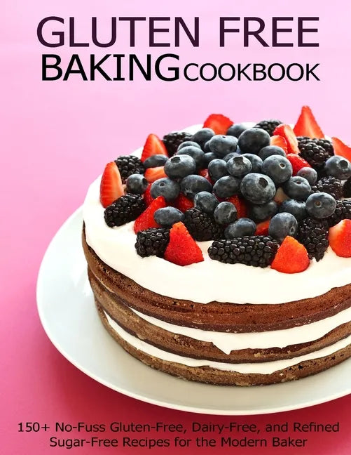 Gluten Free Baking Cookbook: 150+ No-Fuss Gluten-Free, Dairy-Free, and Refined Sugar-Free Recipes for the Modern Baker - Paperback