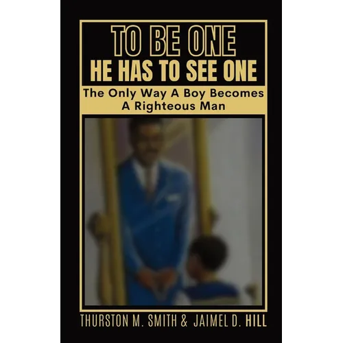 To Be One He Has to See One: The Only Way A Boy Becomes A Righteous Man - Paperback