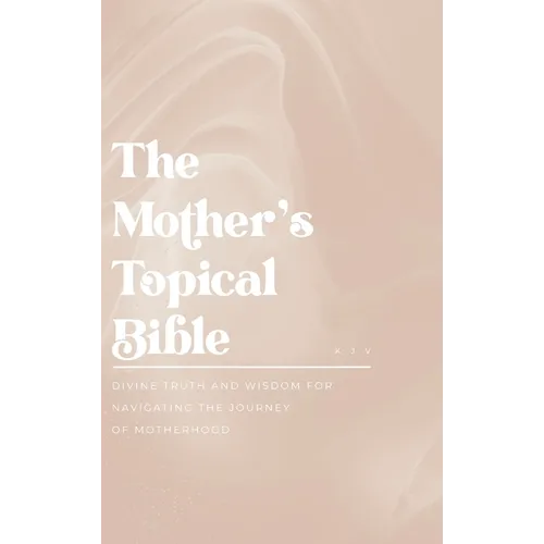 The Mother's Topical Bible: Divine Truth and Wisdom for Navigating the Journey of Motherhood - Hardcover