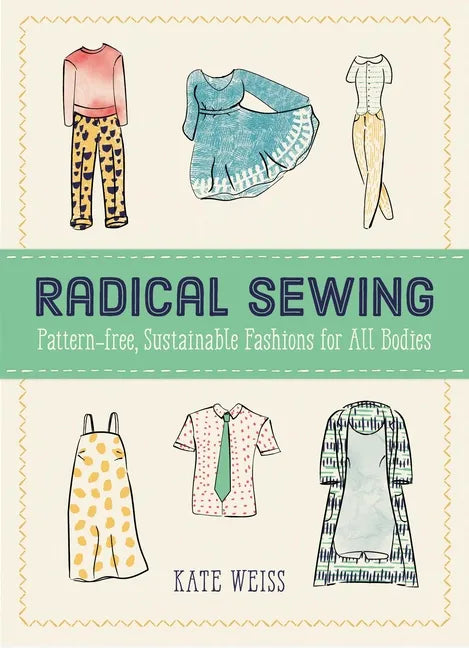 Radical Sewing: Pattern-Free, Sustainable Fashions for All Bodies: Pattern-Free, Sustainable Fashions for All Bodies - Paperback