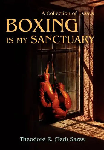 Boxing Is My Sanctuary: A Collection of Essays - Hardcover