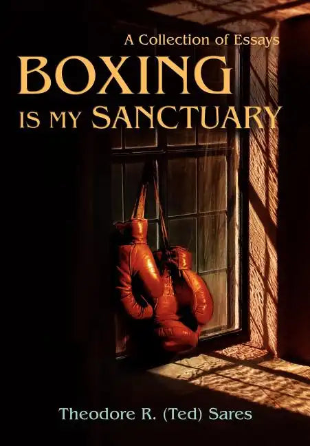 Boxing Is My Sanctuary: A Collection of Essays - Hardcover