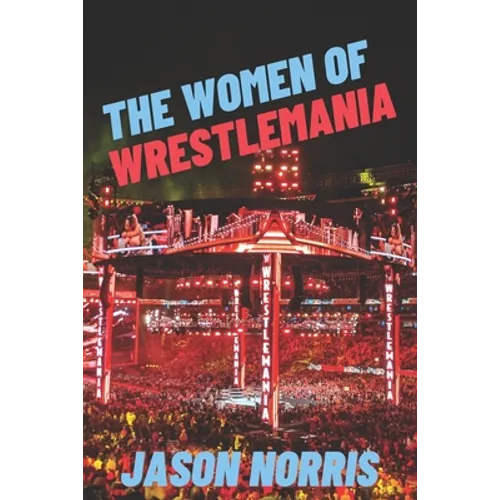 The Women of WrestleMania: The History, The Stats, The Stars - Paperback