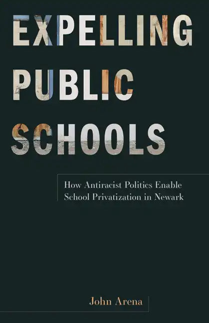 Expelling Public Schools: How Antiracist Politics Enable School Privatization in Newark - Paperback