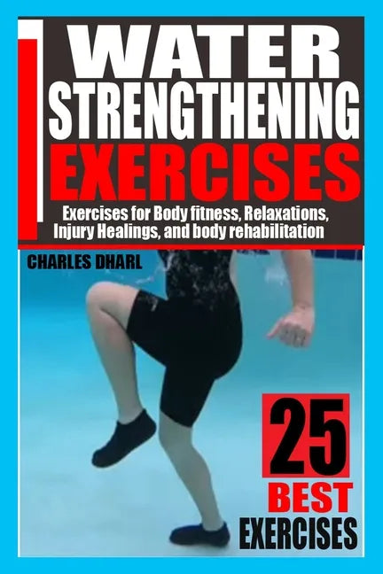 Water Strengthening Exercises: Exercises for Body Fitness, Relaxations, Injury Healings, and Body Rehabilitation. - Paperback