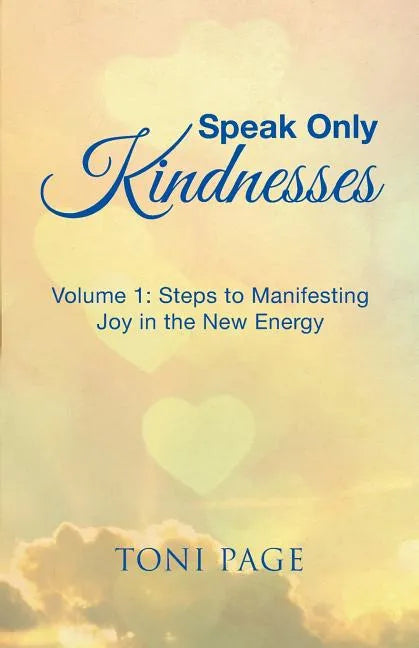 Speak Only Kindnesses: Steps to Manifesting Joy in the New Energy - Paperback