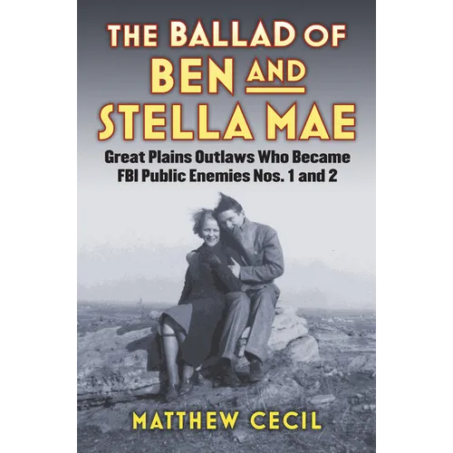 The Ballad of Ben and Stella Mae: Great Plains Outlaws Who Became FBI Public Enemies Nos. 1 and 2 - Hardcover