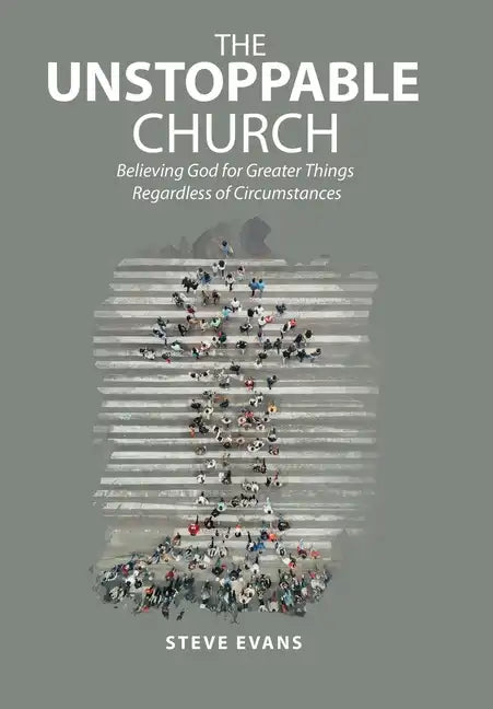 The Unstoppable Church: Believing God for Greater Things Regardless of Circumstances - Hardcover