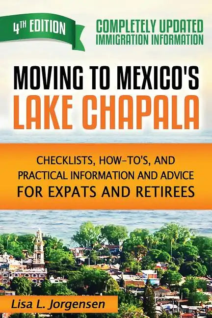 Moving to Mexico's Lake Chapala: Checklists, How-To's, and Practical Information and Advice for Expats and Retirees - Paperback