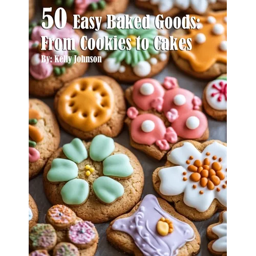 50 Easy Baked Goods: From Cookies to Cakes - Paperback