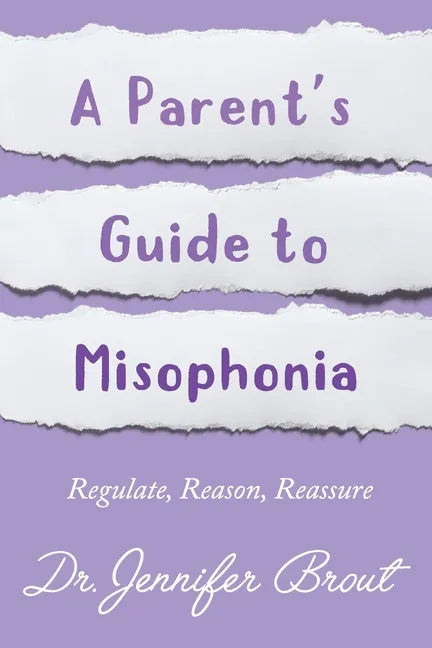Regulate, Reason, Reassure: A Parent's Guide to Understanding and Managing Misophonia - Paperback