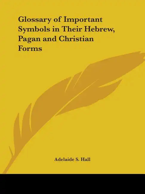 Glossary of Important Symbols in Their Hebrew, Pagan and Christian Forms - Paperback