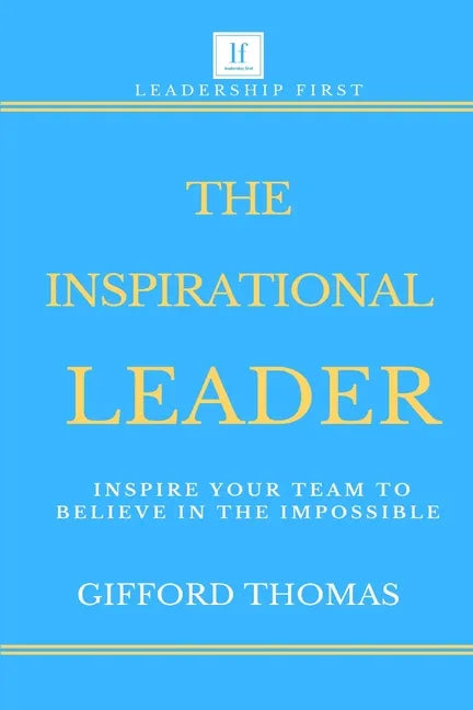 The Inspirational Leader: Inspire Your Team To Believe In The Impossible - Paperback