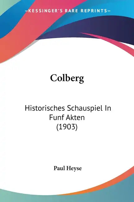Colberg: Historisches Schauspiel In Funf Akten (1903) - Paperback