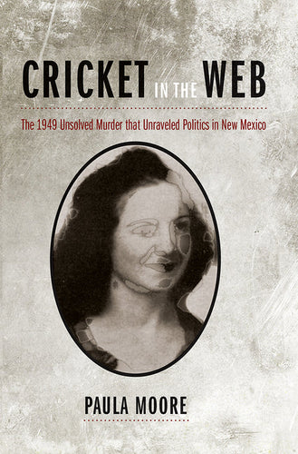 Cricket in the Web: The 1949 Unsolved Murder that Unraveled Politics in New Mexico - Paperback
