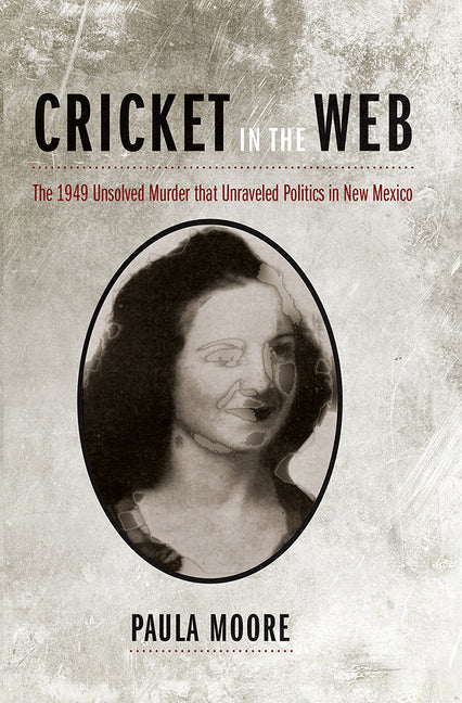 Cricket in the Web: The 1949 Unsolved Murder that Unraveled Politics in New Mexico - Paperback