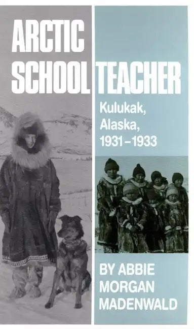 Arctic Schoolteacher: Kulukak, Alaska, 1931-1933 Volume 59 - Paperback
