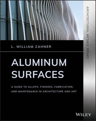 Aluminum Surfaces: A Guide to Alloys, Finishes, Fabrication and Maintenance in Architecture and Art - Paperback