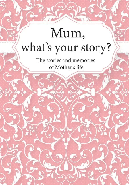 Mum, What's Your Story?: The Stories and Memories of Mother's Life - A Guided Story Journal. - Paperback