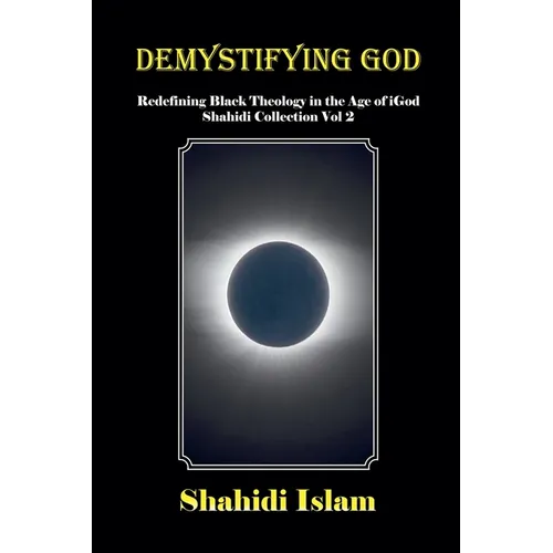 Demystifying God: Redefining Black Theology in the Age of iGod Shahidi Collection Vol 2 - Paperback