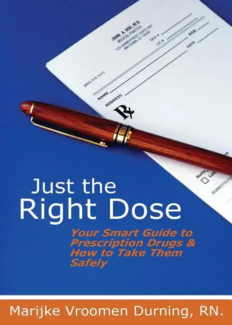 Just the Right Dose: Your Smart Guide to Prescription Drugs & How to Take Them Safely - Paperback