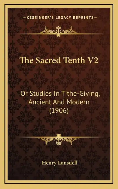The Sacred Tenth V2: Or Studies in Tithe-Giving, Ancient and Modern (1906) - Hardcover