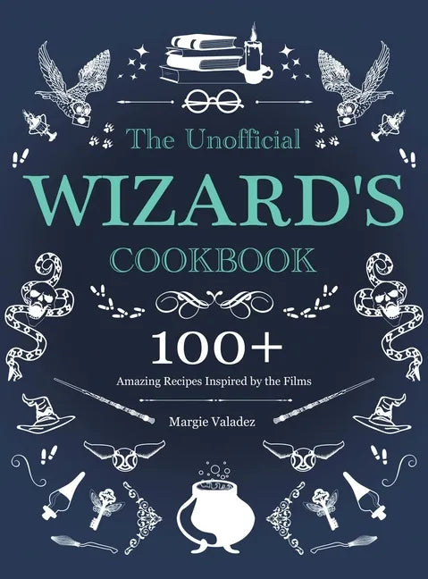 The Unofficial Wizard's Cookbook: 100+ Amazing Recipes Inspired by the Films - Hardcover