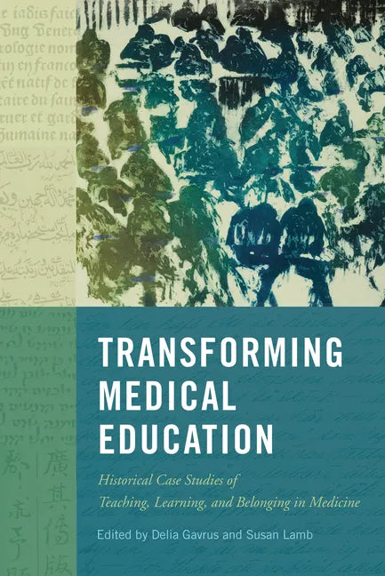 Transforming Medical Education: Historical Case Studies of Teaching, Learning, and Belonging in Medicine Volume 58 - Hardcover