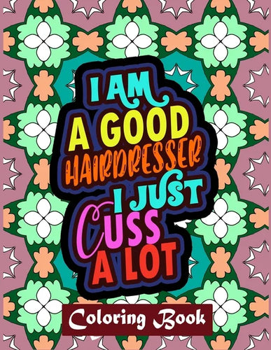 I Am A Good Hairdresser I Just Cuss A Lot: Thank You Gifts For Hairdresser Sweary Word Coloring Book Patterns For Relaxation - Paperback
