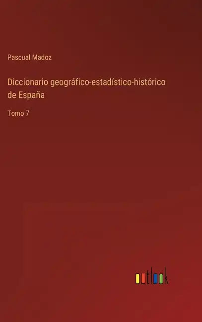 Diccionario geográfico-estadístico-histórico de España: Tomo 7 - Hardcover