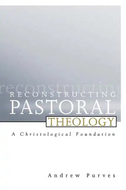 Reconstructing Pastoral Theology: A Christological Foundation - Paperback