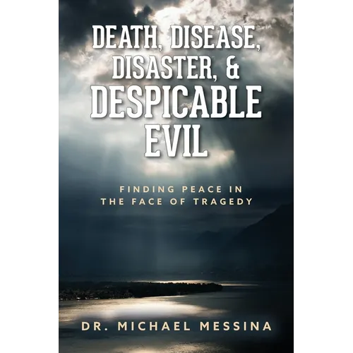Death, Disease, Disaster, & Despicable Evil: Finding Peace in the Face of Tragedy - Paperback