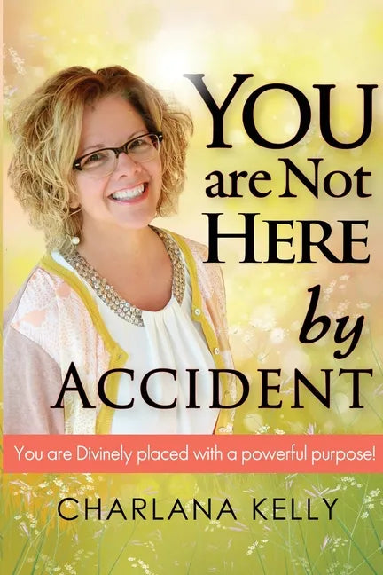You Are Not Here by Accident: You are Divinely Placed with a Powerful Purpose - Paperback