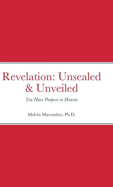 Revelation: Unsealed & Unveiled: You Have Purpose in Heaven - Hardcover