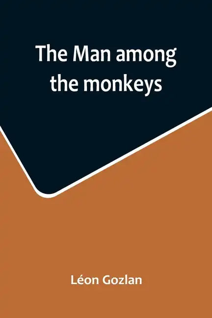 The man among the monkeys; or, Ninety days in apeland; To which are added: The philosopher and his monkeys, The professor and the crocodile, and other - Paperback