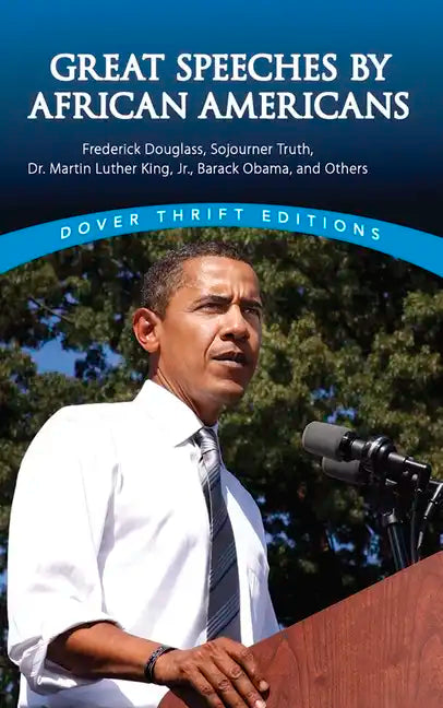 Great Speeches by African Americans: Frederick Douglass, Sojourner Truth, Dr. Martin Luther King, Jr., Barack Obama, and Others - Paperback