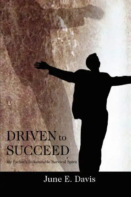 Driven to Succeed: My Father's Indomitable Survival Spirit - Paperback