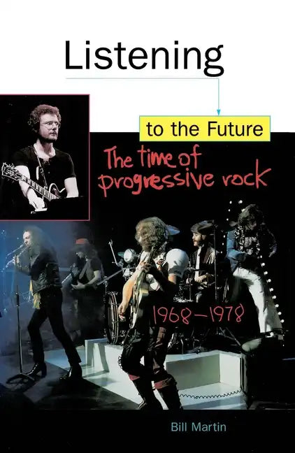 Listening to the Future: The Time of Progressive Rock, 1968-1978 - Paperback