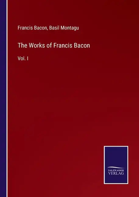 The Works of Francis Bacon: Vol. I - Paperback