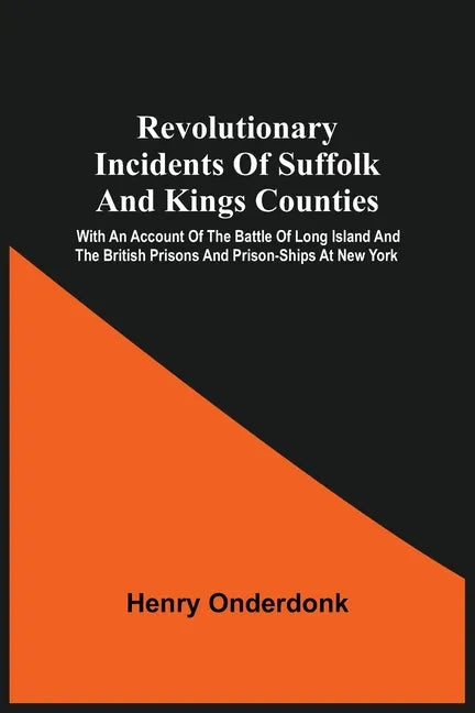 Revolutionary Incidents Of Suffolk And Kings Counties: With An Account Of The Battle Of Long Island And The British Prisons And Prison-Ships At New Yo - Paperback