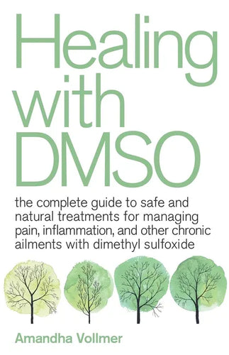 Healing with Dmso: The Complete Guide to Safe and Natural Treatments for Managing Pain, Inflammation, and Other Chronic Ailments with Dimethyl Sulfoxi - Paperback