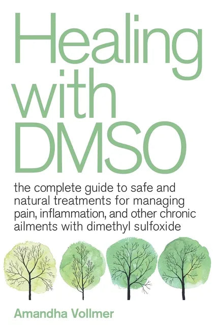 Healing with Dmso: The Complete Guide to Safe and Natural Treatments for Managing Pain, Inflammation, and Other Chronic Ailments with Dimethyl Sulfoxi - Paperback